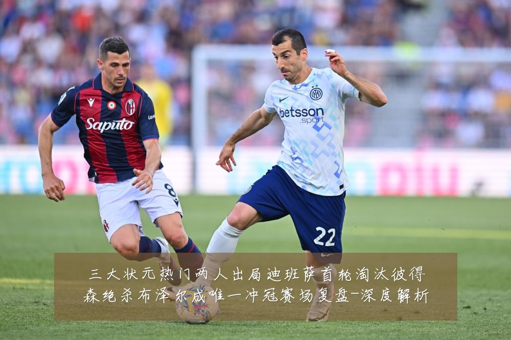 三大状元热门两人出局迪班萨首轮淘汰彼得森绝杀布泽尔成唯一冲冠赛场复盘-深度解析