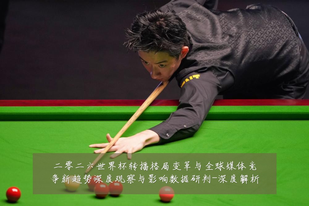 二零二六世界杯转播格局变革与全球媒体竞争新趋势深度观察与影响数据研判-深度解析