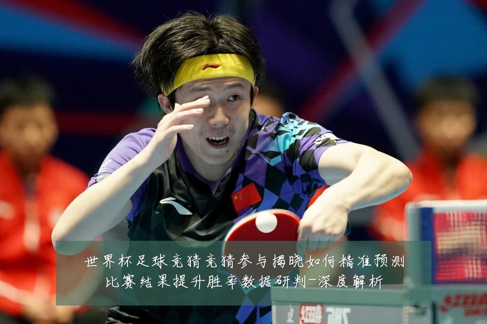 世界杯足球竞猜竞猜参与揭晓如何精准预测比赛结果提升胜率数据研判-深度解析