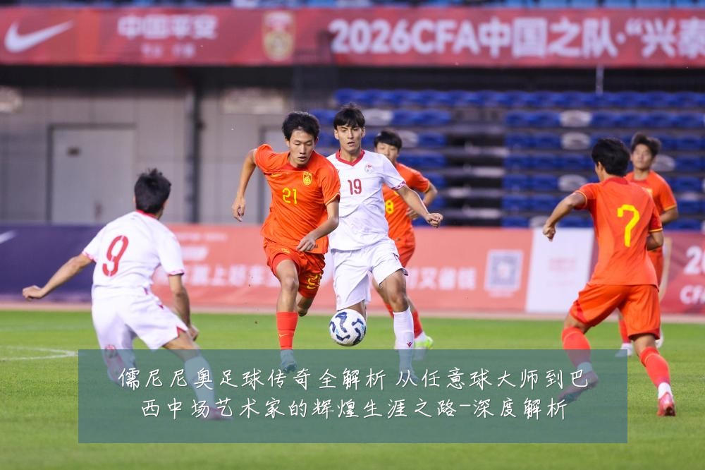 儒尼尼奥足球传奇全解析 从任意球大师到巴西中场艺术家的辉煌生涯之路-深度解析